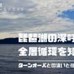 琵琶湖の全層循環について仕組みを徹底解説!ターンオーバーとの違い、生物に与える影響とは?